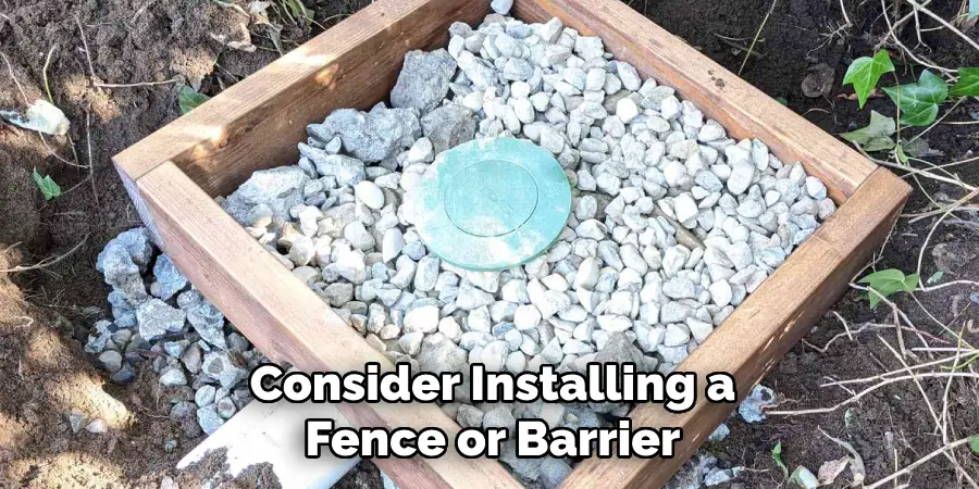 Consider Installing a Fence or Barrier