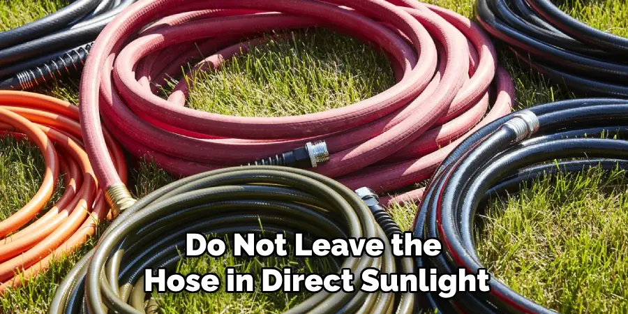 Do Not Leave the Hose in Direct Sunlight