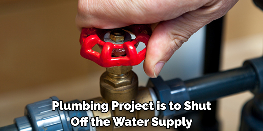 Plumbing Project is to Shut Off the Water Supply