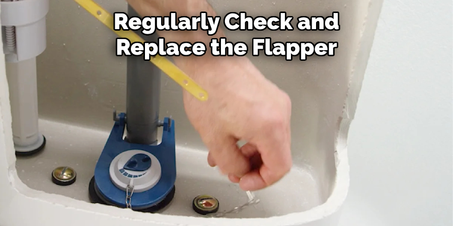 Regularly Check and Replace the Flapper
