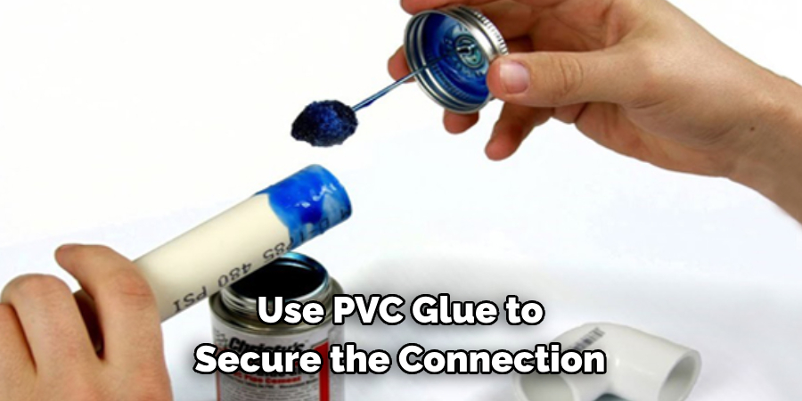 Use PVC Glue to Secure the Connection