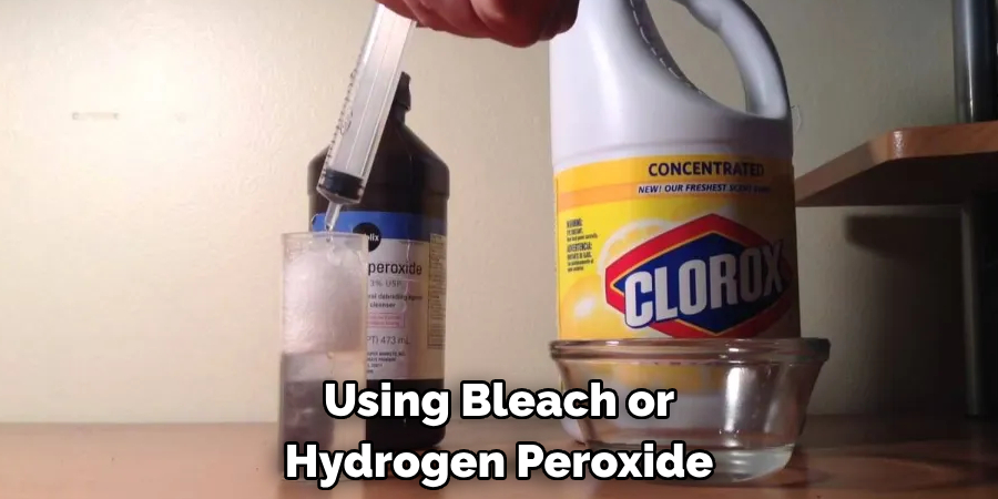 Using Bleach or Hydrogen Peroxide