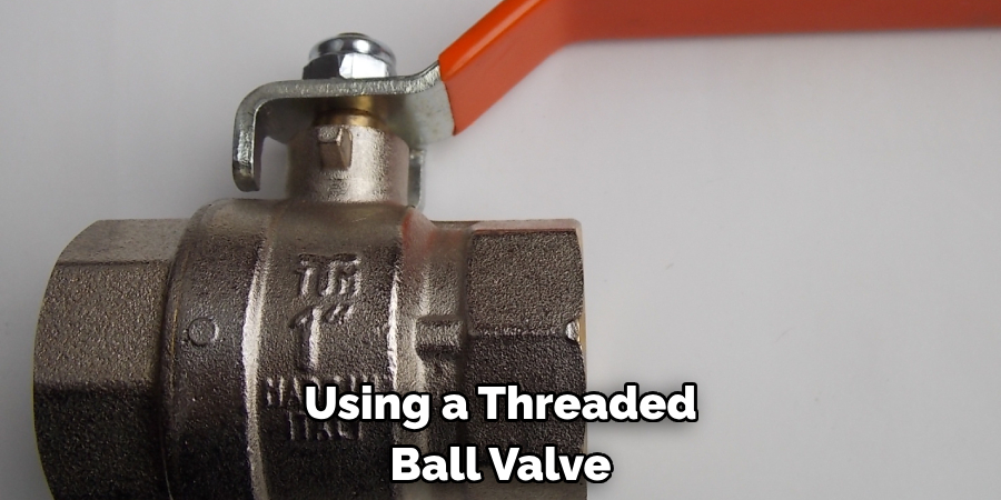 Using a Threaded Ball Valve
