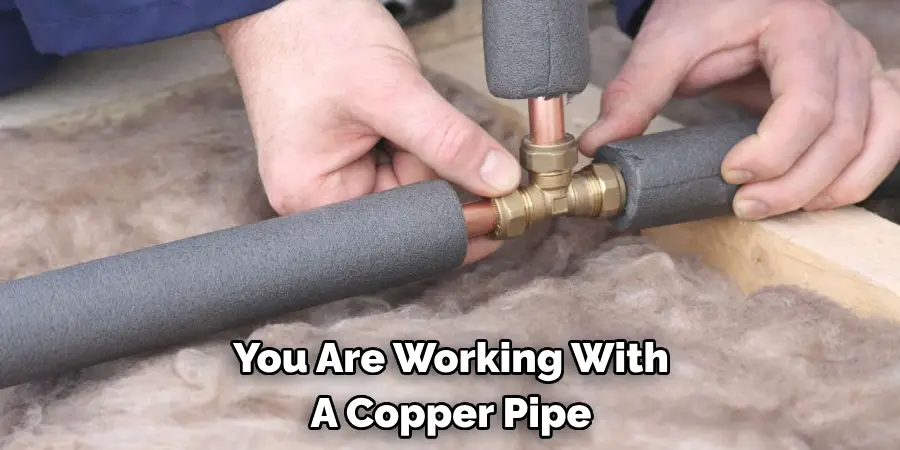You Are Working With a Copper Pipe