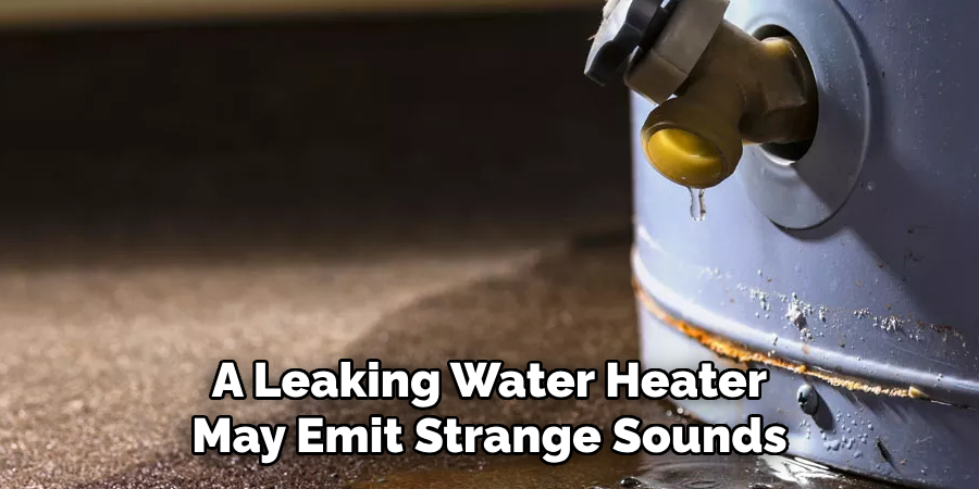 A Leaking Water Heater May Emit Strange Sounds