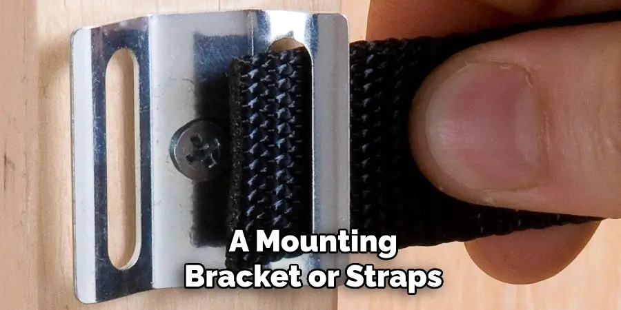 A Mounting Bracket or Straps