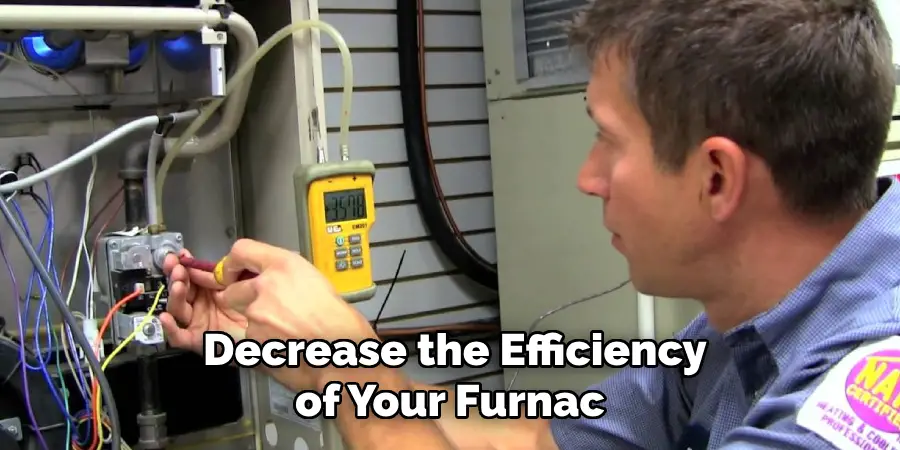 Decrease the Efficiency of Your Furnac