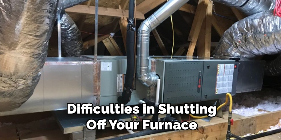 Difficulties in Shutting Off Your Furnace