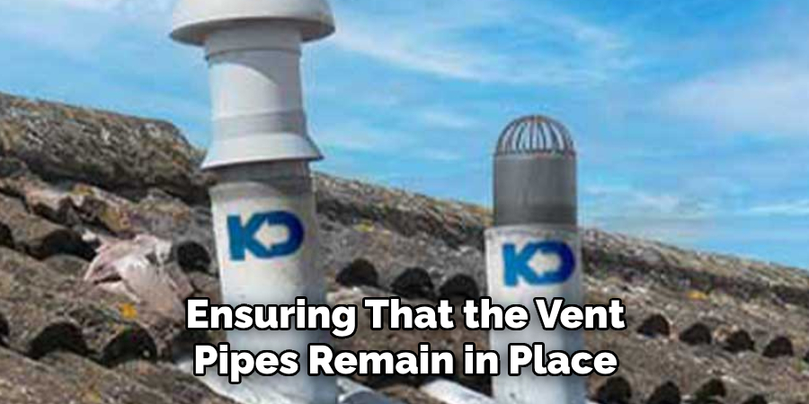Ensuring That the Vent Pipes Remain in Place