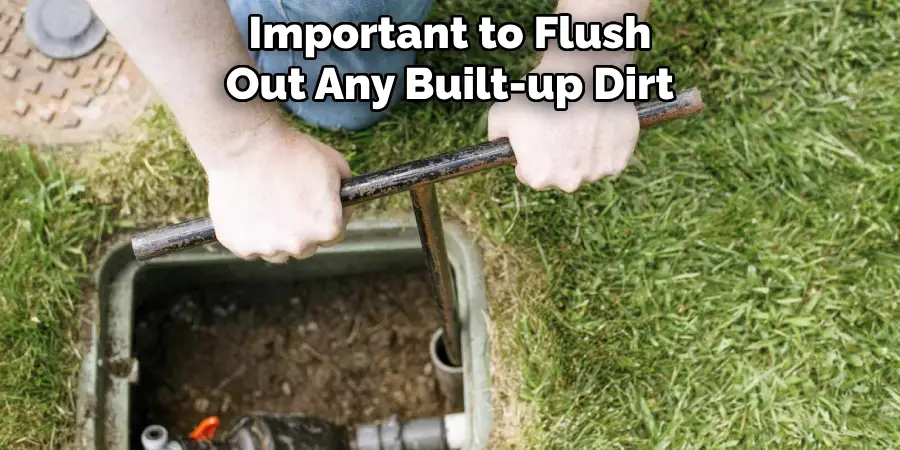 Important to Flush Out Any Built-up Dirt