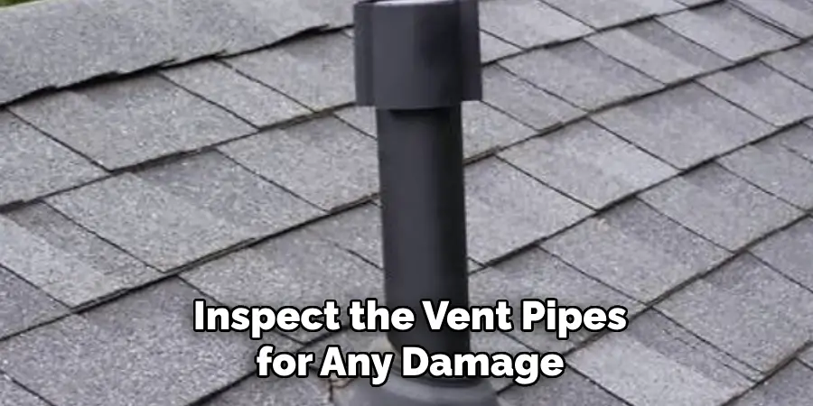 Inspect the Vent Pipes for Any Damage