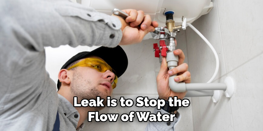 Leak is to Stop the Flow of Water