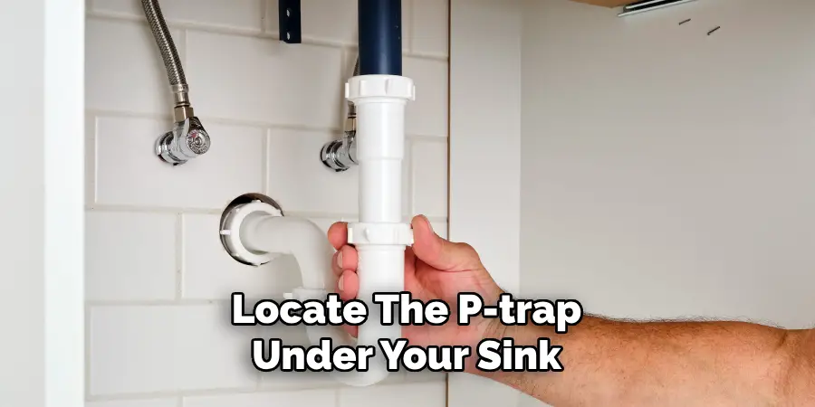 Locate the P-trap Under Your Sink