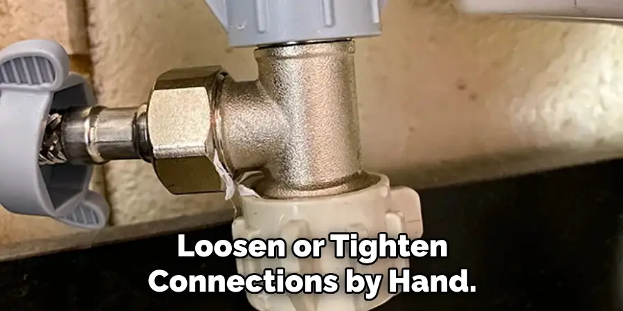 Loosen or Tighten Connections by Hand.