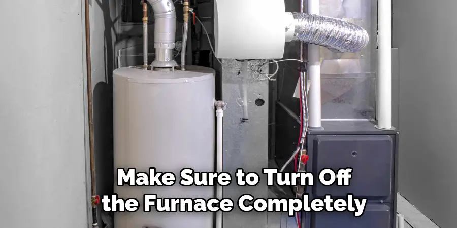 Make Sure to Turn Off the Furnace Completely