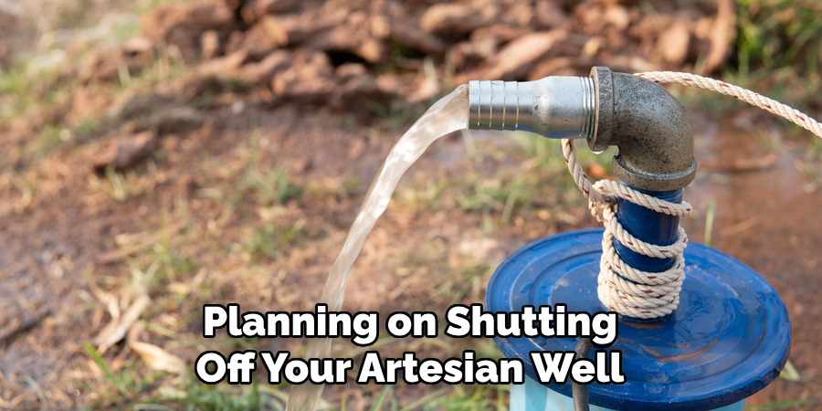 Planning on Shutting Off Your Artesian Well