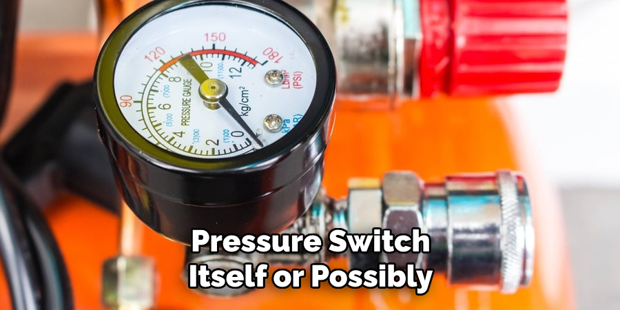 Pressure Switch Itself or Possibly