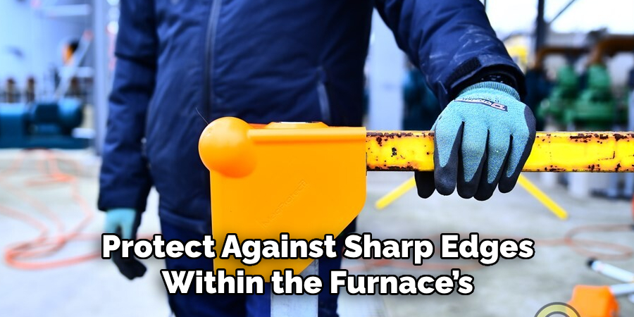 Protect Against Sharp Edges Within the Furnace’s
