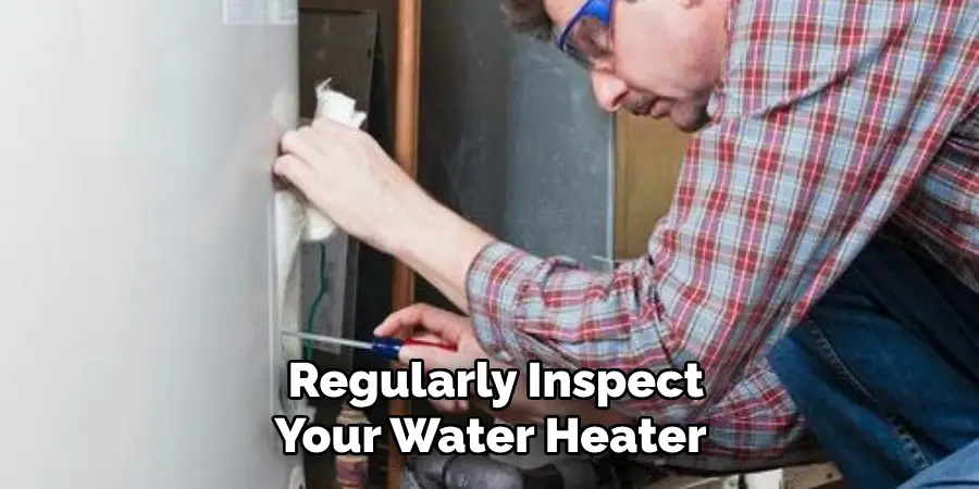 Regularly Inspect Your Water Heater