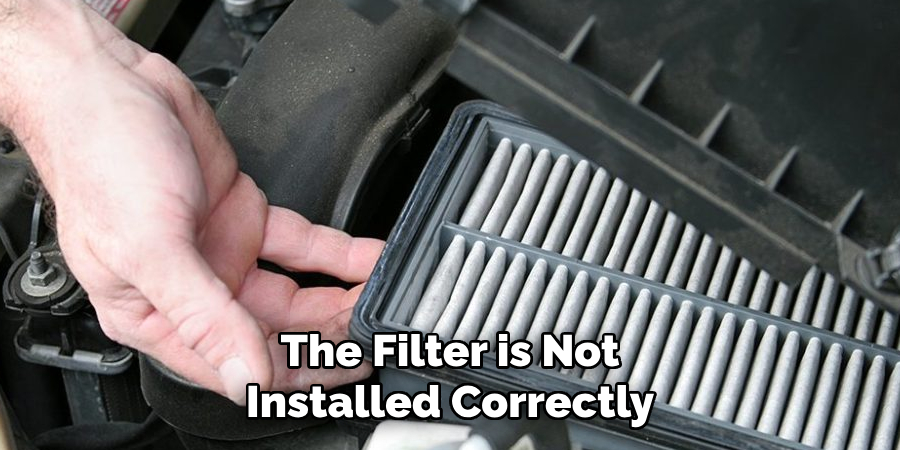 The Filter is Not Installed Correctly