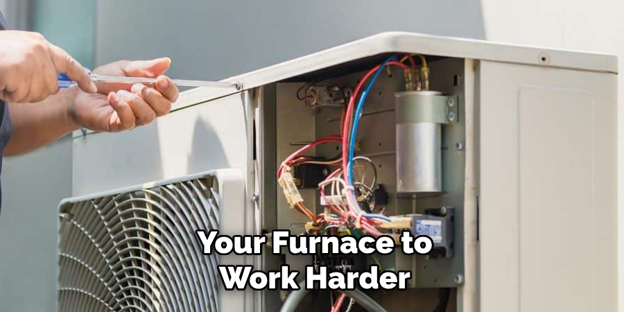 Your Furnace to Work Harder