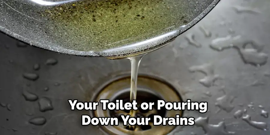 Your Toilet or Pouring Down Your Drains