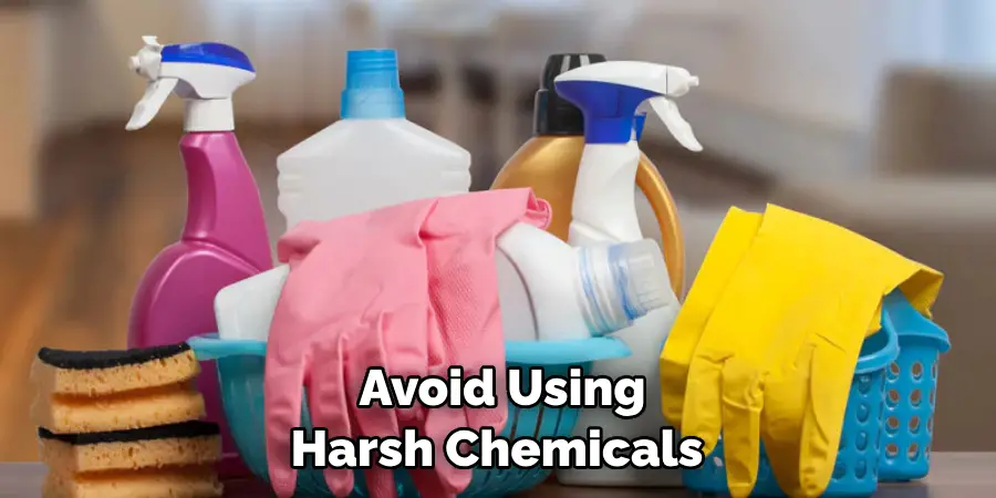 Avoid Using Harsh Chemicals 