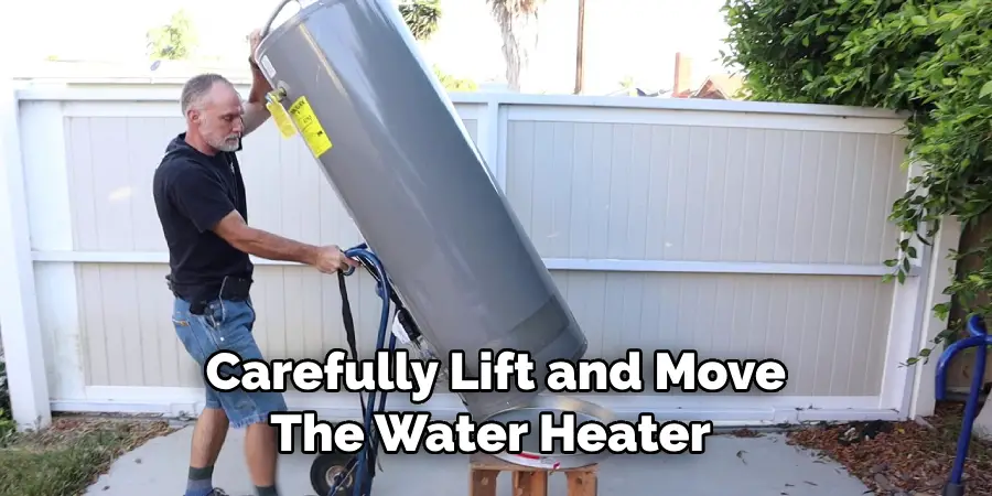 Carefully Lift and Move the Water Heater 