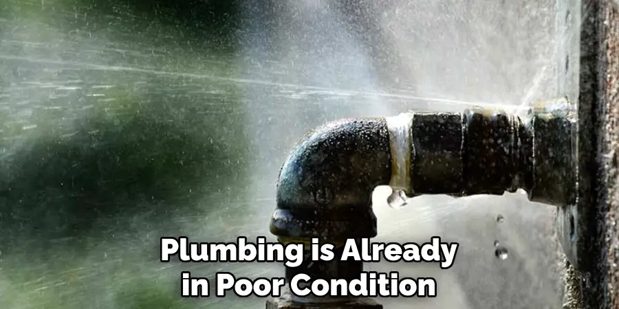 Plumbing is Already in Poor Condition