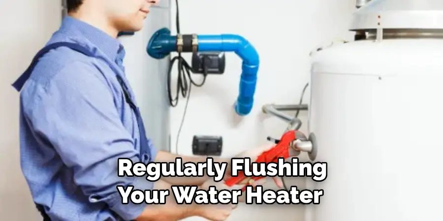 Regularly Flushing Your Water Heater 