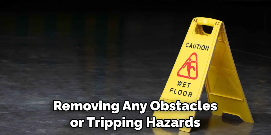 Removing Any Obstacles or Tripping Hazards