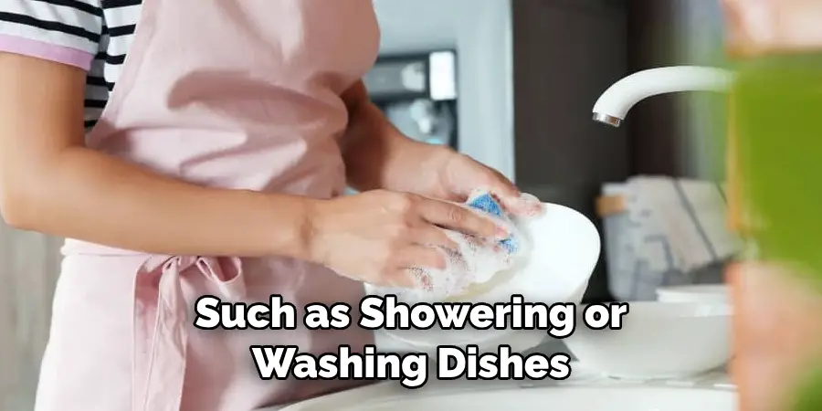 Such as Showering or Washing Dishes