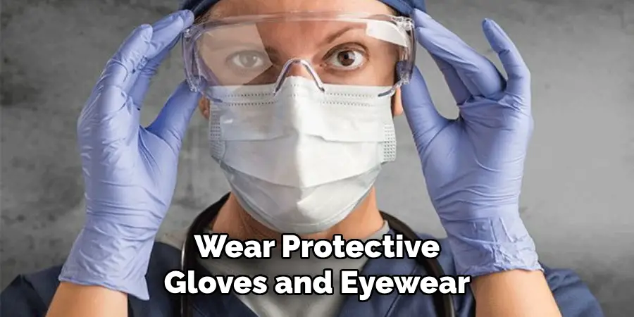 Wear Protective Gloves and Eyewear