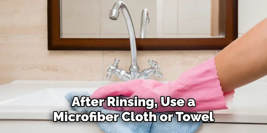 After Rinsing, Use a
Microfiber Cloth or Towel