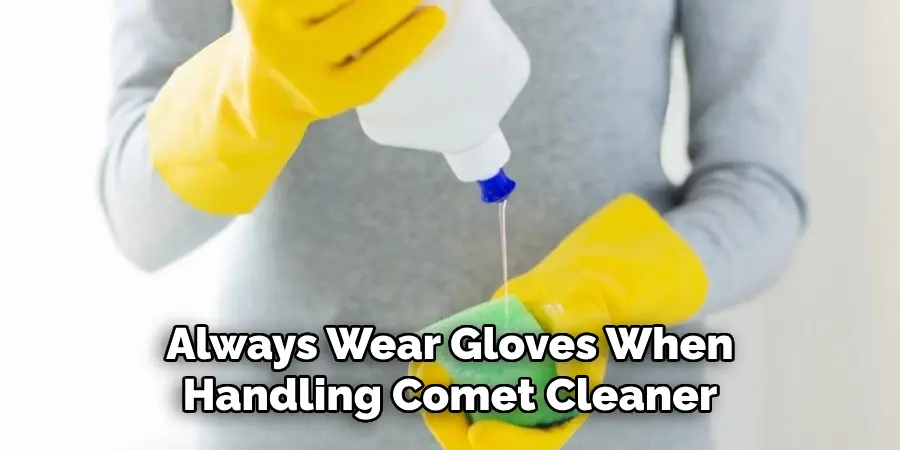 Always Wear Gloves When
Handling Comet Cleaner