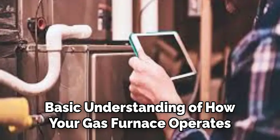 Basic Understanding of How
Your Gas Furnace Operates