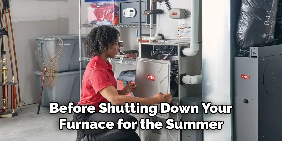 Before Shutting Down Your
Furnace for the Summer