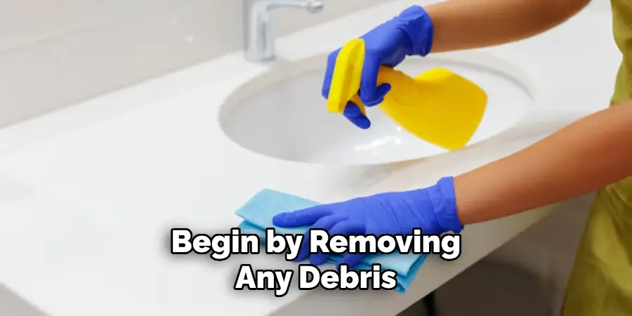 Begin by Removing
Any Debris