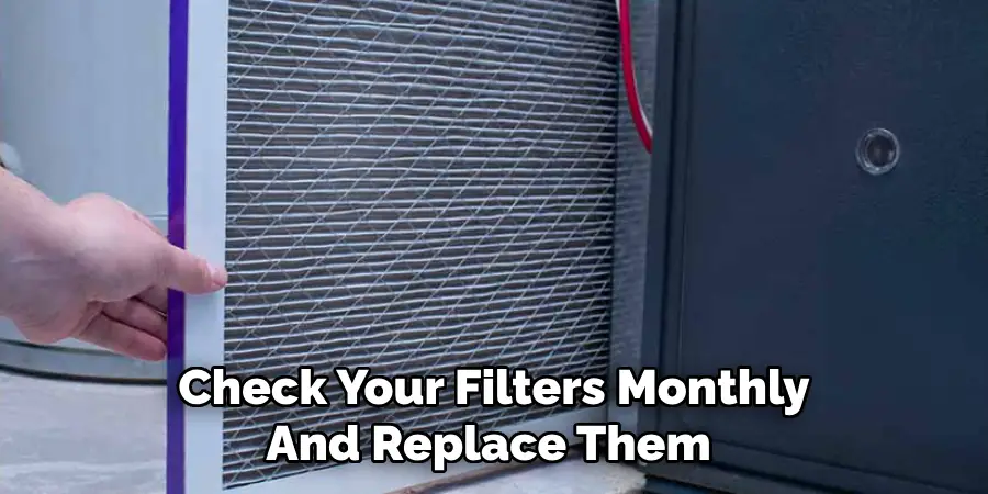 Check Your Filters Monthly
And Replace Them 