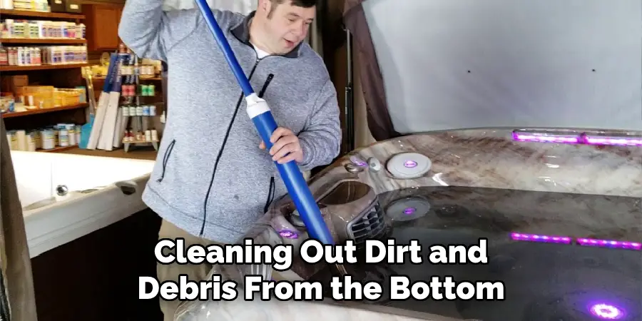 Cleaning Out Dirt and
Debris From the Bottom