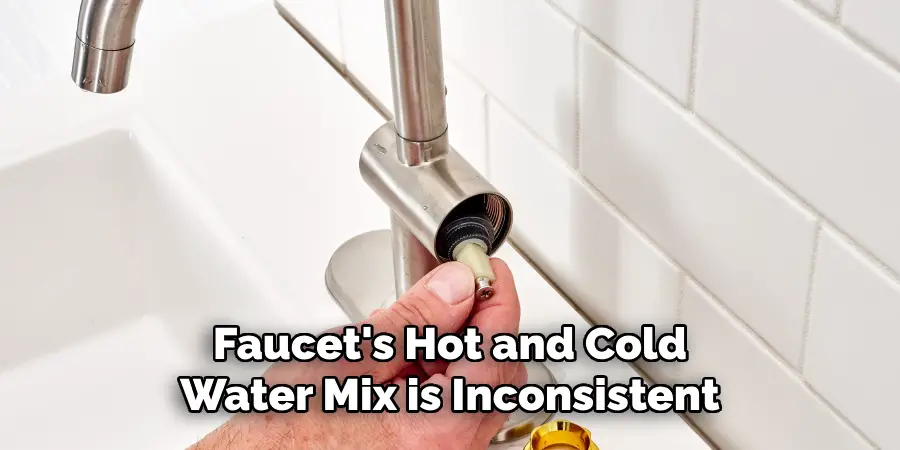 Faucet's Hot and Cold
Water Mix is Inconsistent