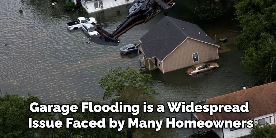 Garage Flooding is a Widespread
 Issue Faced by Many Homeowners