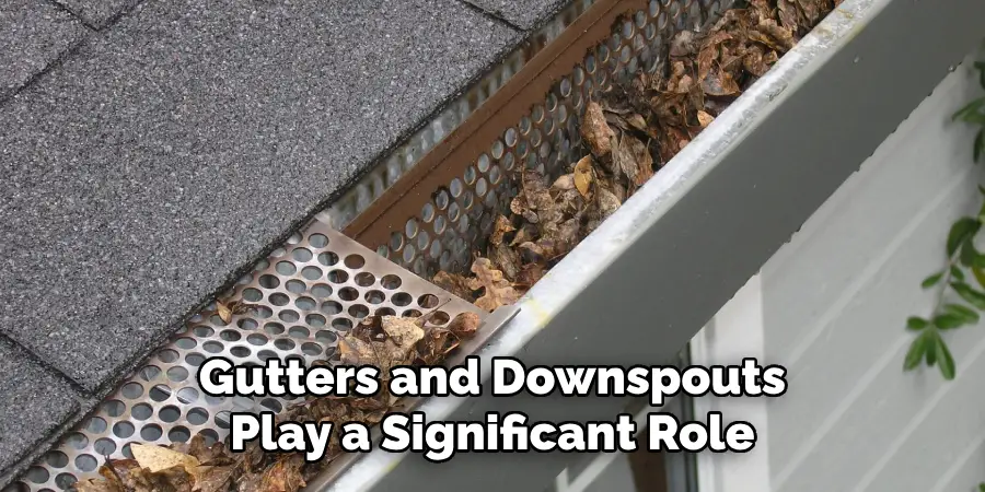 Gutters and Downspouts
Play a Significant Role