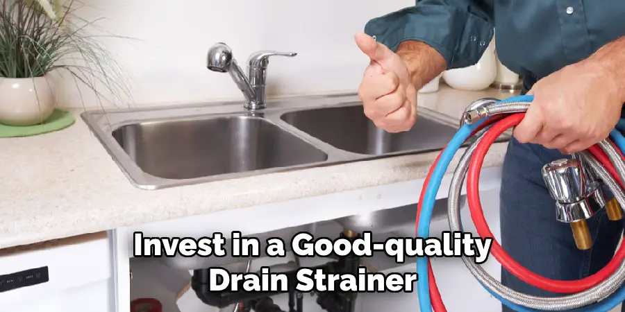 Invest in a Good-quality
Drain Strainer