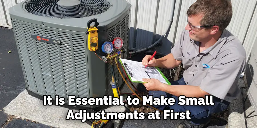 It is Essential to Make Small
Adjustments at First