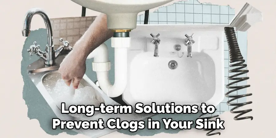 Long-term Solutions to
Prevent Clogs in Your Sink