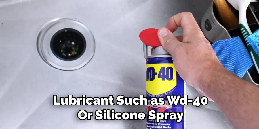 Lubricant Such as Wd-40
Or Silicone Spray