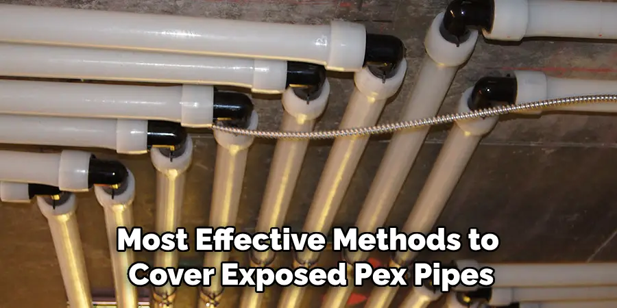 Most Effective Methods to 
Cover Exposed Pex Pipes