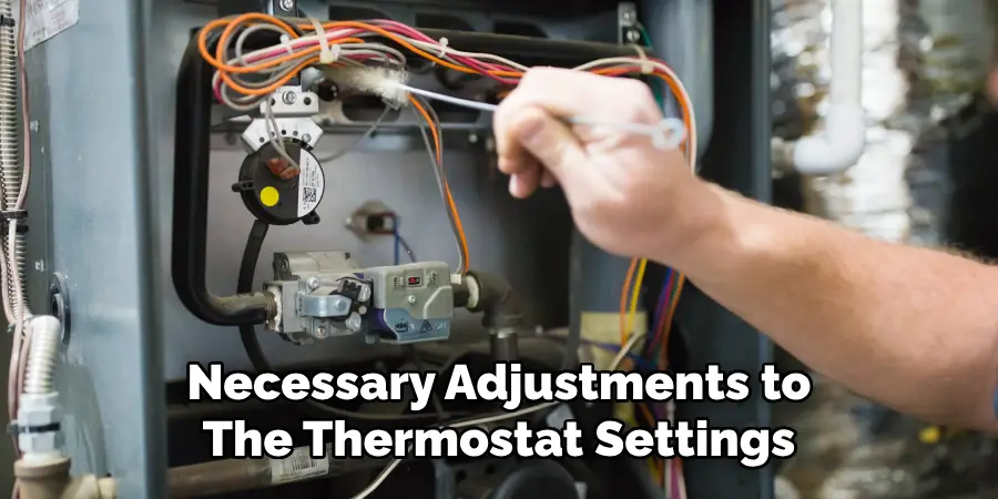 Necessary Adjustments to
The Thermostat Settings