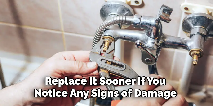 Replace It Sooner if You 
Notice Any Signs of Damage 